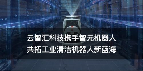 云智匯科技攜手智元機器人 軟件賦能硬件，共拓工業清潔機器人新藍海